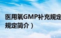 医用氧GMP补充规定（关于医用氧GMP补充规定简介）