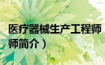 医疗器械生产工程师（关于医疗器械生产工程师简介）
