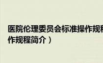 医院伦理委员会标准操作规程（关于医院伦理委员会标准操作规程简介）
