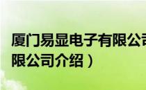 厦门易显电子有限公司（关于厦门易显电子有限公司介绍）
