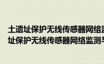 土遗址保护无线传感器网络监测与信息融合研究（关于土遗址保护无线传感器网络监测与信息融合研究简介）