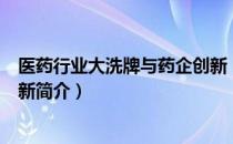医药行业大洗牌与药企创新（关于医药行业大洗牌与药企创新简介）