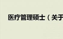 医疗管理硕士（关于医疗管理硕士简介）