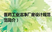 医药工业洁净厂房设计规范（关于医药工业洁净厂房设计规范简介）