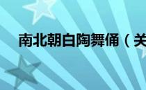 南北朝白陶舞俑（关于南北朝白陶舞俑）