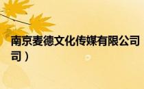 南京麦德文化传媒有限公司（关于南京麦德文化传媒有限公司）