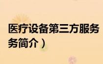 医疗设备第三方服务（关于医疗设备第三方服务简介）