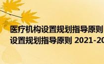 医疗机构设置规划指导原则 2021-2025年（关于医疗机构设置规划指导原则 2021-2025年简介）