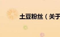 土豆粉丝（关于土豆粉丝简介）