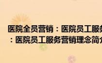 医院全员营销：医院员工服务营销理念（关于医院全员营销：医院员工服务营销理念简介）