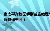 南太平洋地区伊斯兰宣教理事会（关于南太平洋地区伊斯兰宣教理事会）