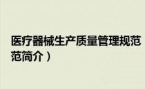 医疗器械生产质量管理规范（关于医疗器械生产质量管理规范简介）