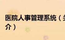医院人事管理系统（关于医院人事管理系统简介）