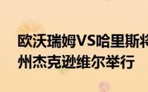 欧沃瑞姆VS哈里斯将于4月17日在佛罗里达州杰克逊维尔举行
