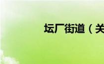坛厂街道（关于坛厂街道）
