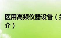 医用高频仪器设备（关于医用高频仪器设备简介）