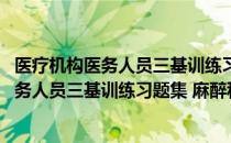 医疗机构医务人员三基训练习题集 麻醉科（关于医疗机构医务人员三基训练习题集 麻醉科简介）