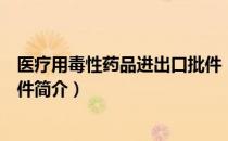 医疗用毒性药品进出口批件（关于医疗用毒性药品进出口批件简介）