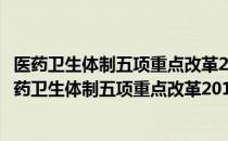 医药卫生体制五项重点改革2011年度主要工作安排（关于医药卫生体制五项重点改革2011年度主要工作安排简介）