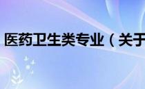 医药卫生类专业（关于医药卫生类专业简介）
