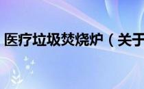 医疗垃圾焚烧炉（关于医疗垃圾焚烧炉简介）