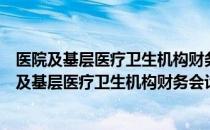 医院及基层医疗卫生机构财务会计制度培训教材（关于医院及基层医疗卫生机构财务会计制度培训教材简介）