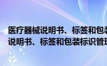 医疗器械说明书、标签和包装标识管理规定（关于医疗器械说明书、标签和包装标识管理规定简介）
