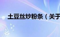 土豆丝炒粉条（关于土豆丝炒粉条简介）
