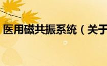 医用磁共振系统（关于医用磁共振系统简介）