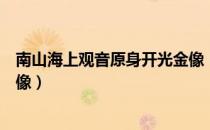 南山海上观音原身开光金像（关于南山海上观音原身开光金像）