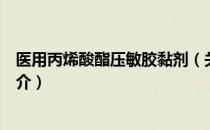 医用丙烯酸酯压敏胶黏剂（关于医用丙烯酸酯压敏胶黏剂简介）