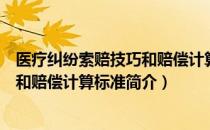 医疗纠纷索赔技巧和赔偿计算标准（关于医疗纠纷索赔技巧和赔偿计算标准简介）