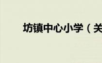 坊镇中心小学（关于坊镇中心小学）