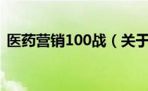 医药营销100战（关于医药营销100战简介）