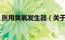 医用臭氧发生器（关于医用臭氧发生器简介）