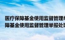 医疗保障基金使用监督管理举报处理暂行办法（关于医疗保障基金使用监督管理举报处理暂行办法简介）