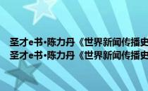 圣才e书·陈力丹《世界新闻传播史》 第2版笔记和考研真题详解（关于圣才e书·陈力丹《世界新闻传播史》 第2版笔记和考研真题详解简介）