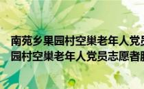 南苑乡果园村空巢老年人党员志愿者服务队（关于南苑乡果园村空巢老年人党员志愿者服务队）