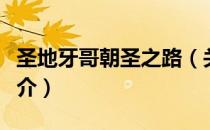 圣地牙哥朝圣之路（关于圣地牙哥朝圣之路简介）