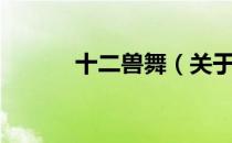 十二兽舞（关于十二兽舞简介）