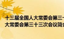 十三届全国人大常委会第三十三次会议（关于十三届全国人大常委会第三十三次会议简介）
