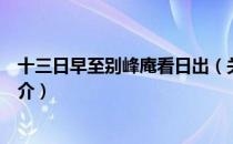 十三日早至别峰庵看日出（关于十三日早至别峰庵看日出简介）