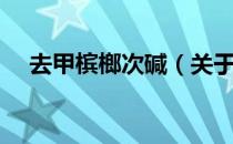 去甲槟榔次碱（关于去甲槟榔次碱介绍）