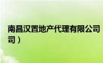 南昌汉置地产代理有限公司（关于南昌汉置地产代理有限公司）
