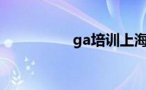 ga培训上海（ga教育）