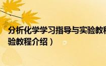 分析化学学习指导与实验教程（关于分析化学学习指导与实验教程介绍）