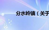 分水岭镇（关于分水岭镇介绍）