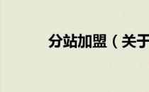 分站加盟（关于分站加盟介绍）