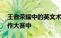 王者荣耀中的英文术语——在王者荣耀范创作大赛中