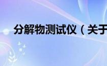 分解物测试仪（关于分解物测试仪介绍）